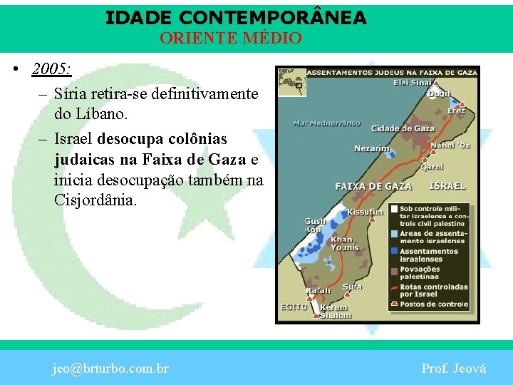 IDADE CONTEMPOR NEA ORIENTE MÉDIO • 2005: – Síria retira-se definitivamente do Líbano. –