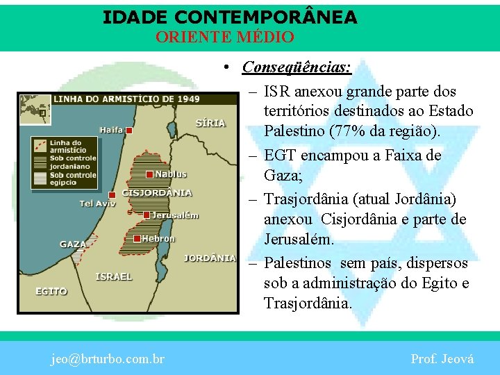 IDADE CONTEMPOR NEA ORIENTE MÉDIO • Conseqüências: – ISR anexou grande parte dos territórios