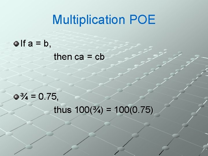 Multiplication POE If a = b, then ca = cb ¾ = 0. 75,