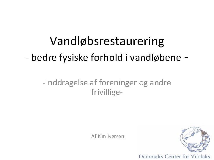 Vandløbsrestaurering - bedre fysiske forhold i vandløbene -Inddragelse af foreninger og andre frivillige- Af