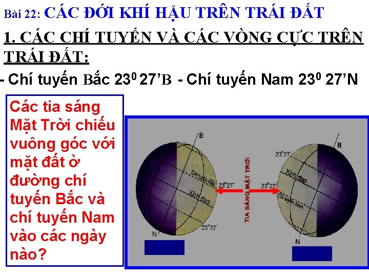 Bài 22: CÁC ĐỚI KHÍ HẬU TRÊN TRÁI ĐẤT 1. CÁC CHÍ TUYẾN VÀ