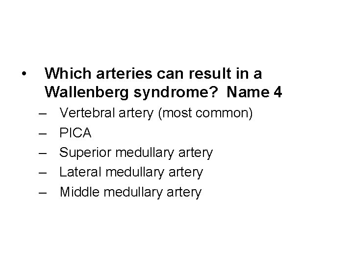  • Which arteries can result in a Wallenberg syndrome? Name 4 – –