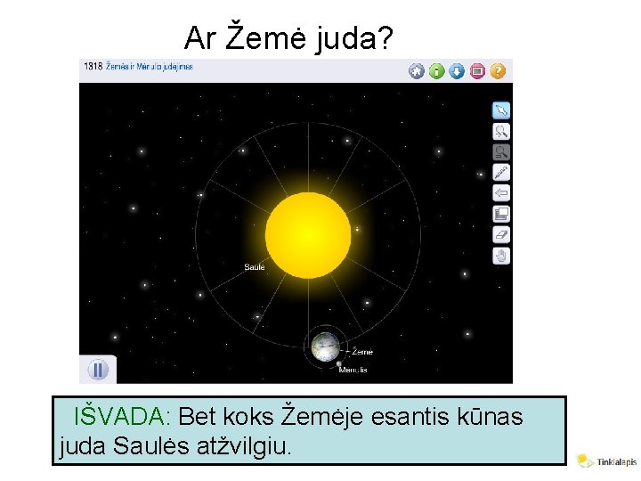 Ar Žemė juda? IŠVADA: Bet koks Žemėje esantis kūnas juda Saulės atžvilgiu. 