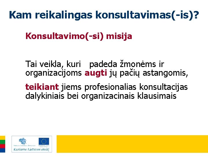 Kam reikalingas konsultavimas(-is)? Konsultavimo(-si) misija Tai veikla, kuri padeda žmonėms ir organizacijoms augti jų