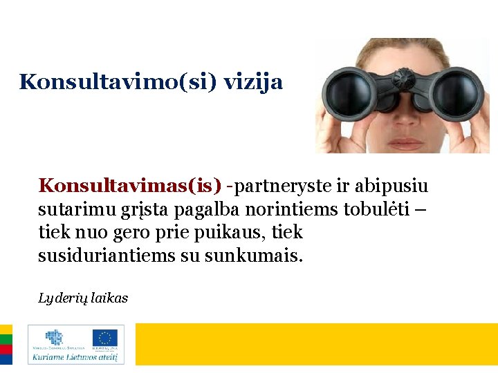 Konsultavimo(si) vizija Konsultavimas(is) -partneryste ir abipusiu sutarimu grįsta pagalba norintiems tobulėti – tiek nuo