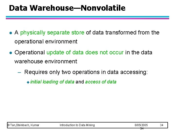 Data Warehouse—Nonvolatile l A physically separate store of data transformed from the operational environment