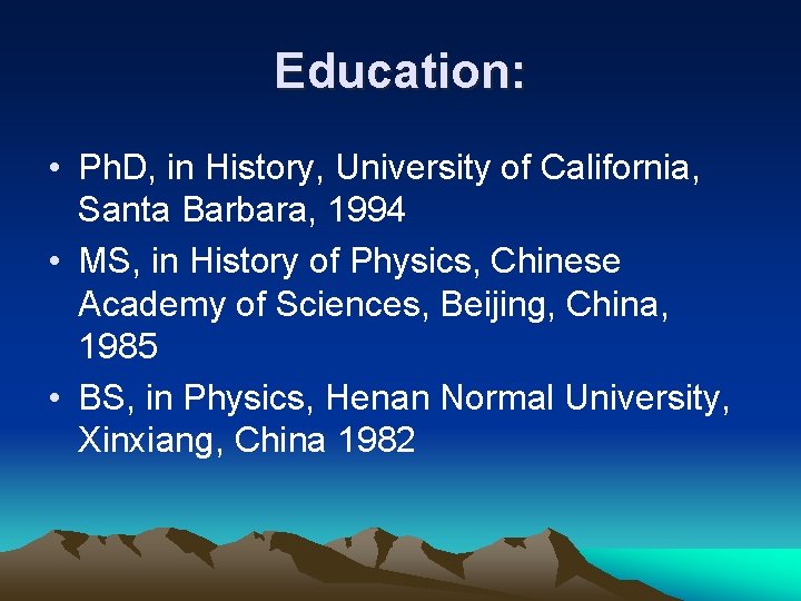 Education: • Ph. D, in History, University of California, Santa Barbara, 1994 • MS,