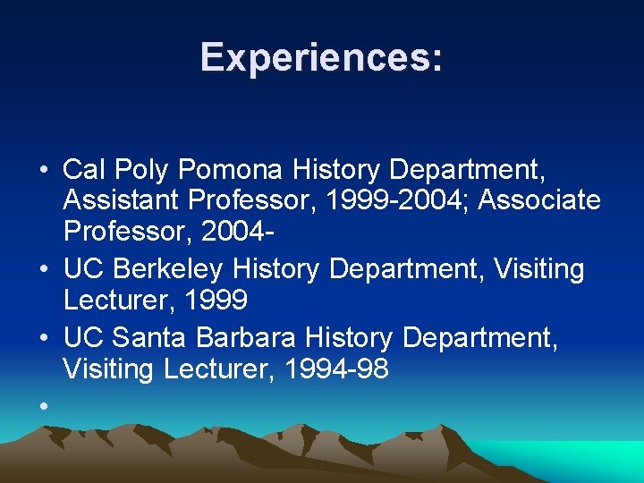 Experiences: • Cal Poly Pomona History Department, Assistant Professor, 1999 -2004; Associate Professor, 2004