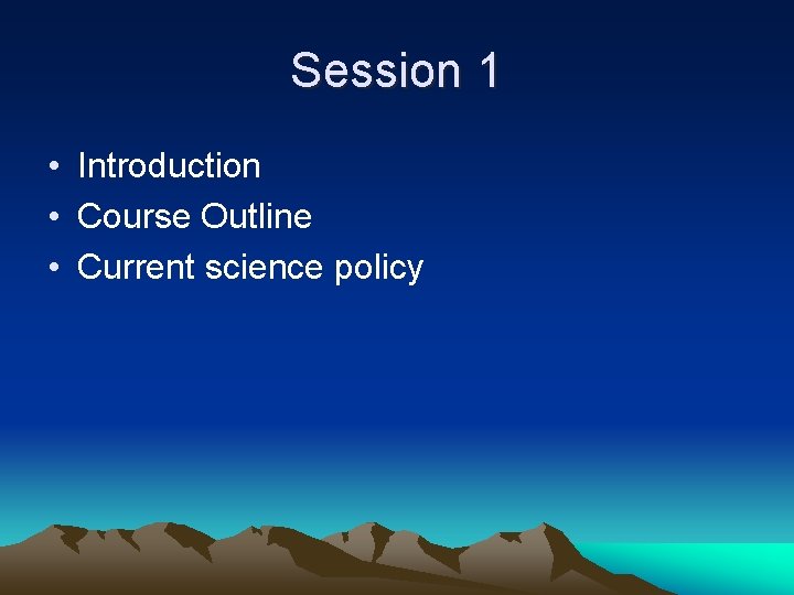 Session 1 • Introduction • Course Outline • Current science policy 