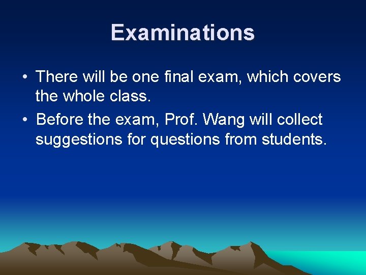 Examinations • There will be one final exam, which covers the whole class. •