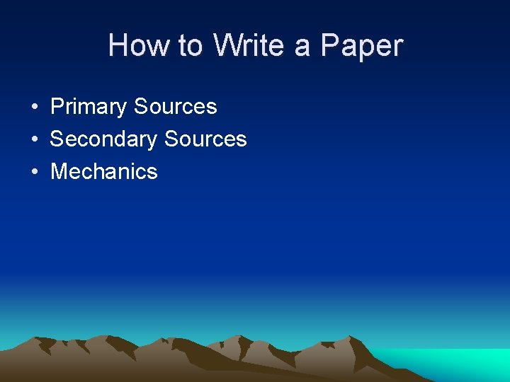 How to Write a Paper • Primary Sources • Secondary Sources • Mechanics 