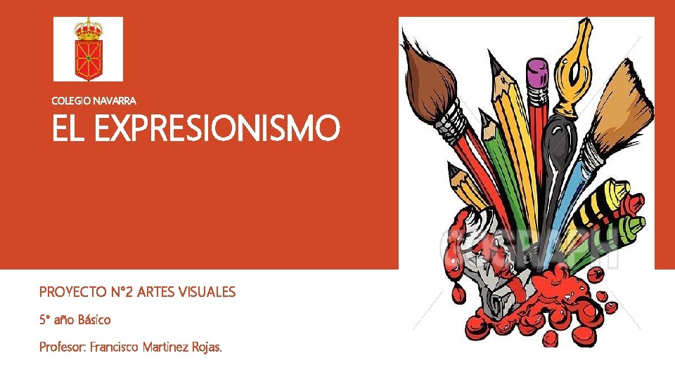 COLEGIO NAVARRA EL EXPRESIONISMO PROYECTO N° 2 ARTES VISUALES 5° año Básico Profesor: Francisco