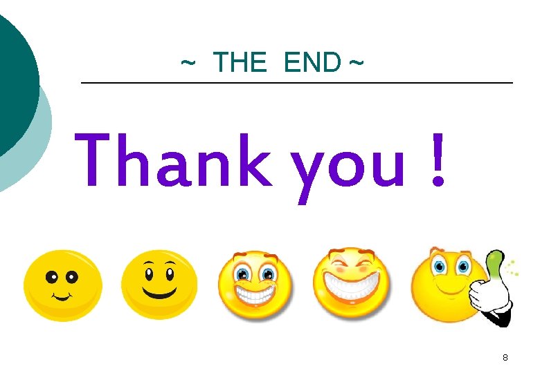 ~ THE END ~ Thank you ! 8 