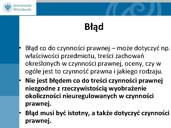 Błąd • Błąd co do czynności prawnej – może dotyczyć np. właściwości przedmiotu, treści Błąd • Błąd co do czynności prawnej – może dotyczyć np. właściwości przedmiotu, treści
