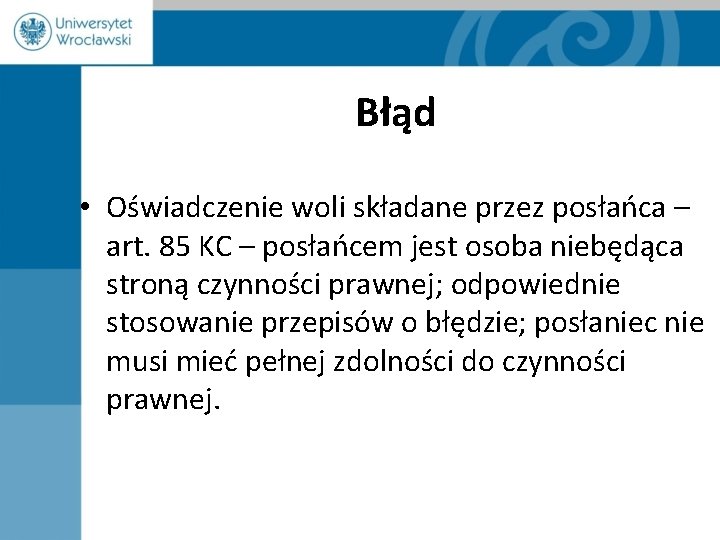 Błąd • Oświadczenie woli składane przez posłańca – art. 85 KC – posłańcem jest Błąd • Oświadczenie woli składane przez posłańca – art. 85 KC – posłańcem jest