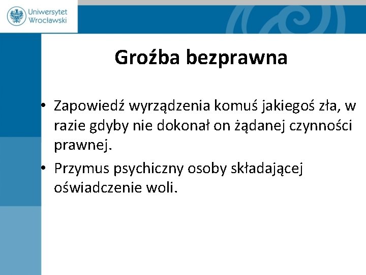 Groźba bezprawna • Zapowiedź wyrządzenia komuś jakiegoś zła, w razie gdyby nie dokonał on