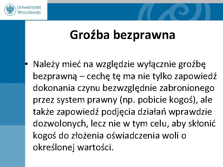 Groźba bezprawna • Należy mieć na względzie wyłącznie groźbę bezprawną – cechę tę ma