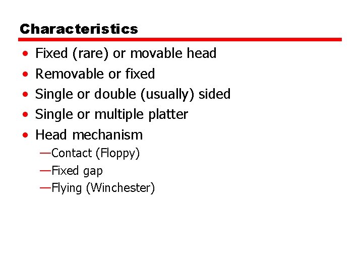 Characteristics • • • Fixed (rare) or movable head Removable or fixed Single or