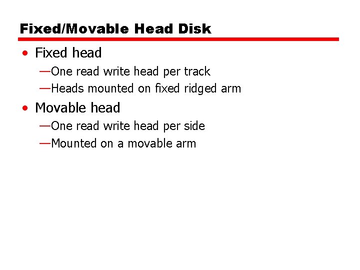 Fixed/Movable Head Disk • Fixed head —One read write head per track —Heads mounted