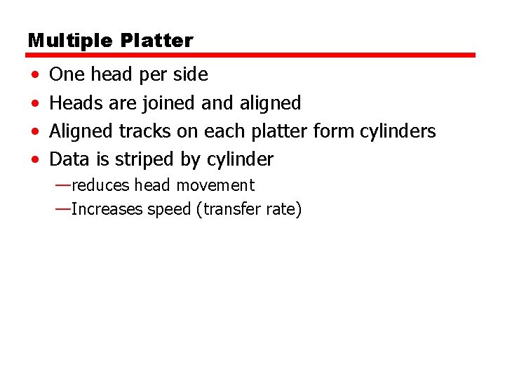 Multiple Platter • • One head per side Heads are joined and aligned Aligned