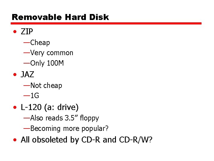 Removable Hard Disk • ZIP —Cheap —Very common —Only 100 M • JAZ —Not