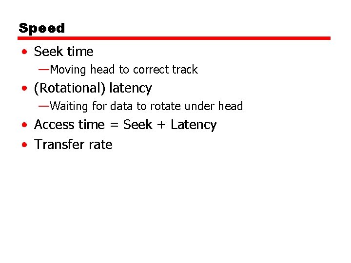 Speed • Seek time —Moving head to correct track • (Rotational) latency —Waiting for