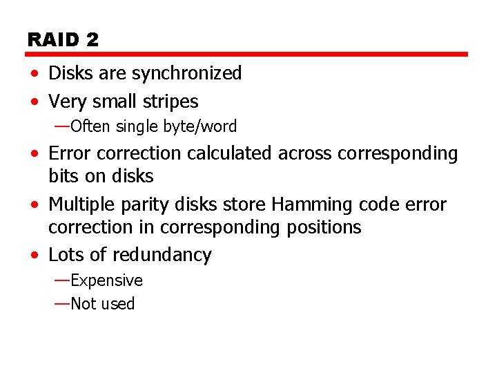 RAID 2 • Disks are synchronized • Very small stripes —Often single byte/word •
