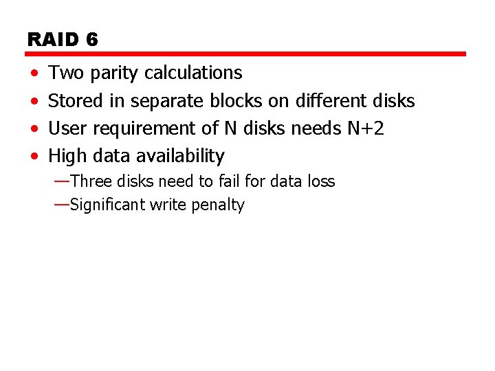 RAID 6 • • Two parity calculations Stored in separate blocks on different disks