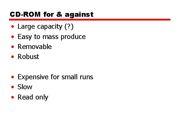 CD-ROM for & against • • Large capacity (? ) Easy to mass produce