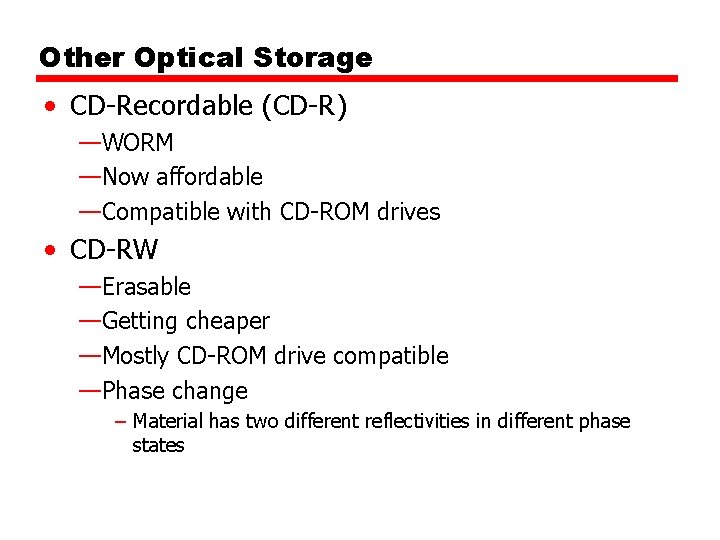 Other Optical Storage • CD-Recordable (CD-R) —WORM —Now affordable —Compatible with CD-ROM drives •