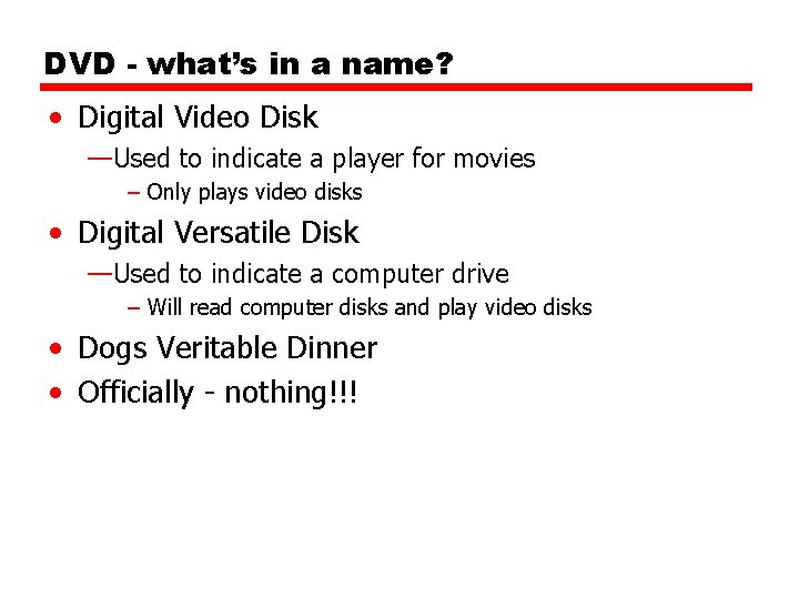 DVD - what’s in a name? • Digital Video Disk —Used to indicate a