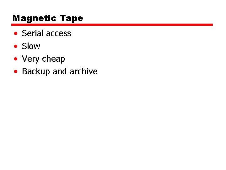 Magnetic Tape • • Serial access Slow Very cheap Backup and archive 