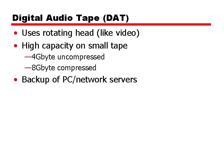 Digital Audio Tape (DAT) • Uses rotating head (like video) • High capacity on