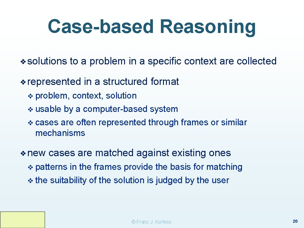 Case-based Reasoning ❖ solutions to a problem in a specific context are collected ❖ Case-based Reasoning ❖ solutions to a problem in a specific context are collected ❖