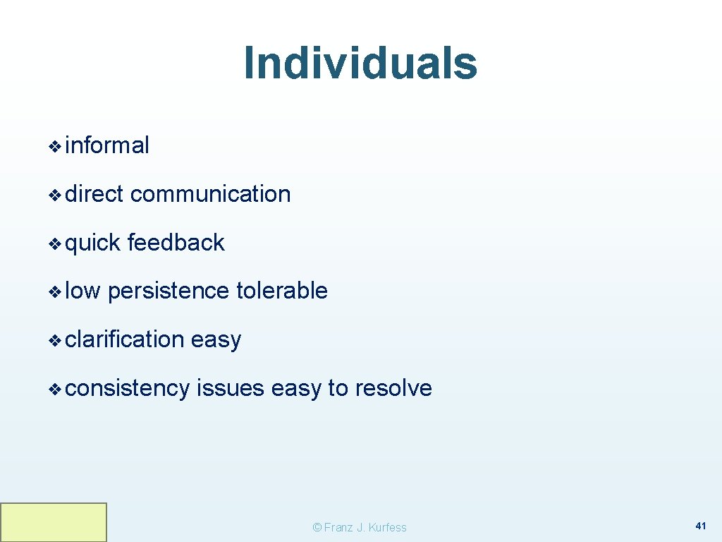 Individuals ❖ informal ❖ direct communication ❖ quick feedback ❖ low persistence tolerable ❖ Individuals ❖ informal ❖ direct communication ❖ quick feedback ❖ low persistence tolerable ❖