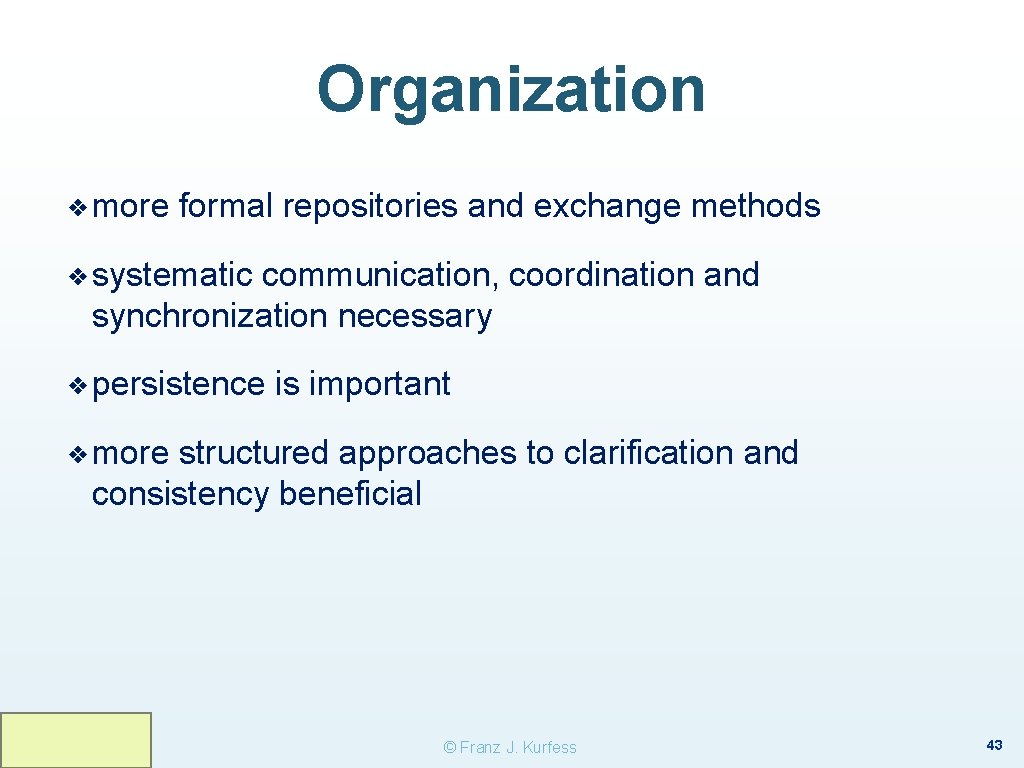 Organization ❖ more formal repositories and exchange methods ❖ systematic communication, coordination and synchronization Organization ❖ more formal repositories and exchange methods ❖ systematic communication, coordination and synchronization
