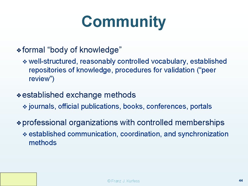 Community ❖ formal “body of knowledge” v well-structured, reasonably controlled vocabulary, established repositories of Community ❖ formal “body of knowledge” v well-structured, reasonably controlled vocabulary, established repositories of