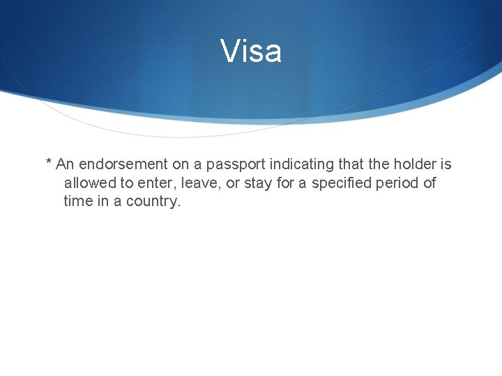 Visa * An endorsement on a passport indicating that the holder is allowed to