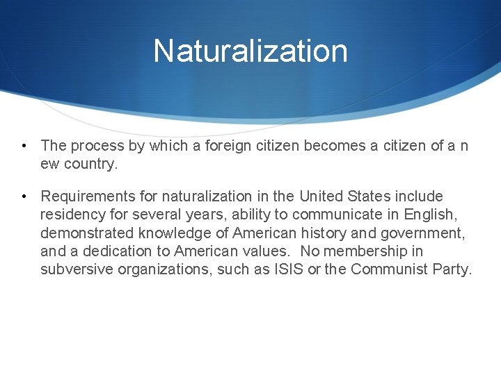 Naturalization • The process by which a foreign citizen becomes a citizen of a