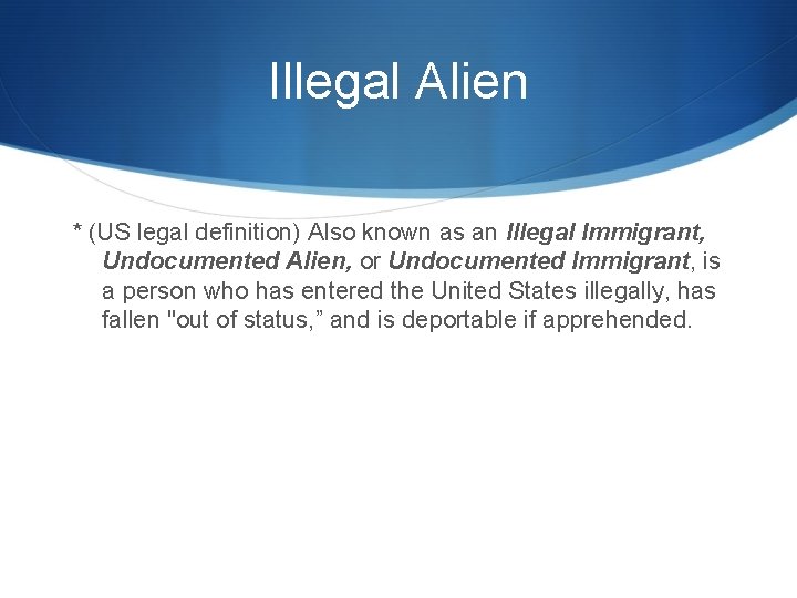 Illegal Alien * (US legal definition) Also known as an Illegal Immigrant, Undocumented Alien,