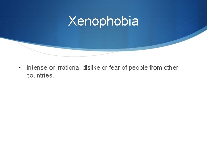 Xenophobia • Intense or irrational dislike or fear of people from other countries. 