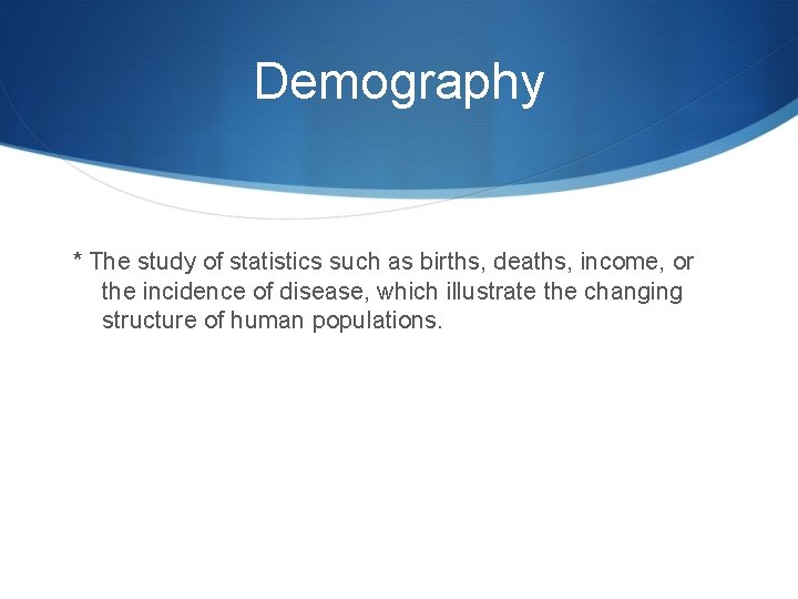 Demography * The study of statistics such as births, deaths, income, or the incidence