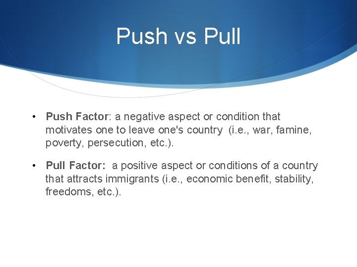 Push vs Pull • Push Factor: a negative aspect or condition that motivates one