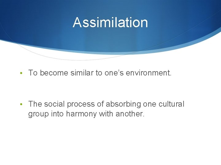 Assimilation • To become similar to one’s environment. • The social process of absorbing