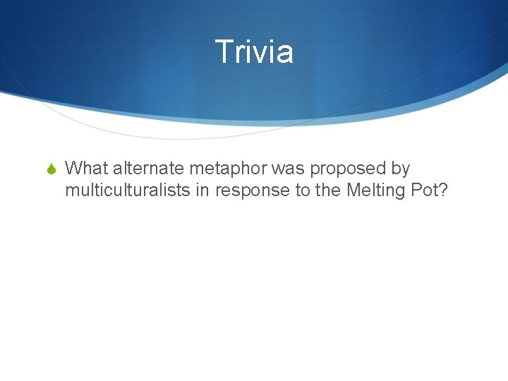 Trivia What alternate metaphor was proposed by multiculturalists in response to the Melting Pot?