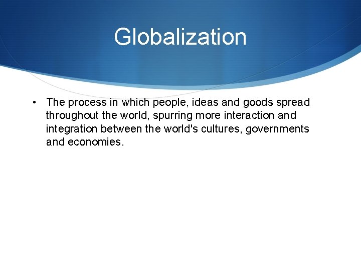 Globalization • The process in which people, ideas and goods spread throughout the world,