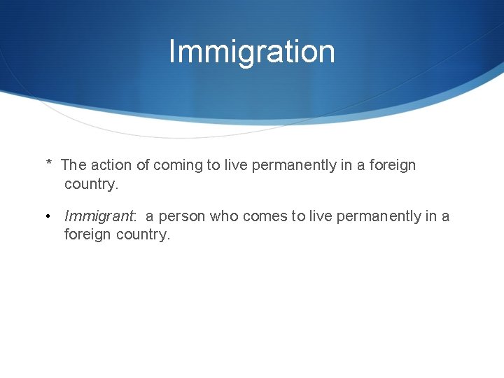 Immigration * The action of coming to live permanently in a foreign country. •