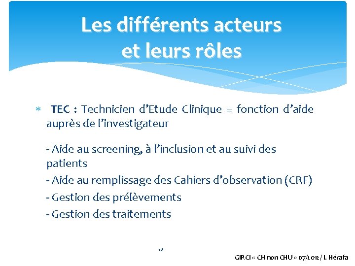 Les différents acteurs et leurs rôles TEC : Technicien d’Etude Clinique = fonction d’aide