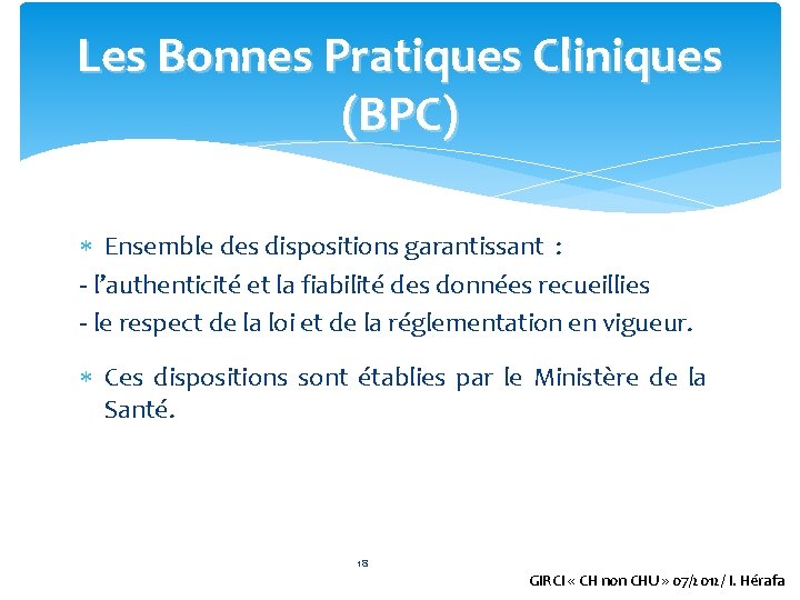 Les Bonnes Pratiques Cliniques (BPC) Ensemble des dispositions garantissant : - l’authenticité et la