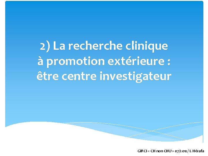 2) La recherche clinique à promotion extérieure : être centre investigateur GIRCI « CH